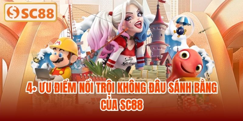 4+ ưu điểm nổi trội không đâu sánh bằng của SC88
