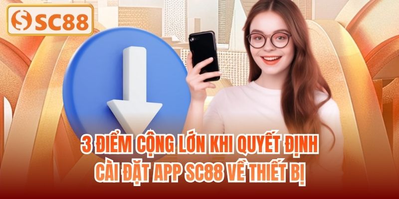 3 điểm cộng lớn khi quyết định cài đặt app SC88 về thiết bị