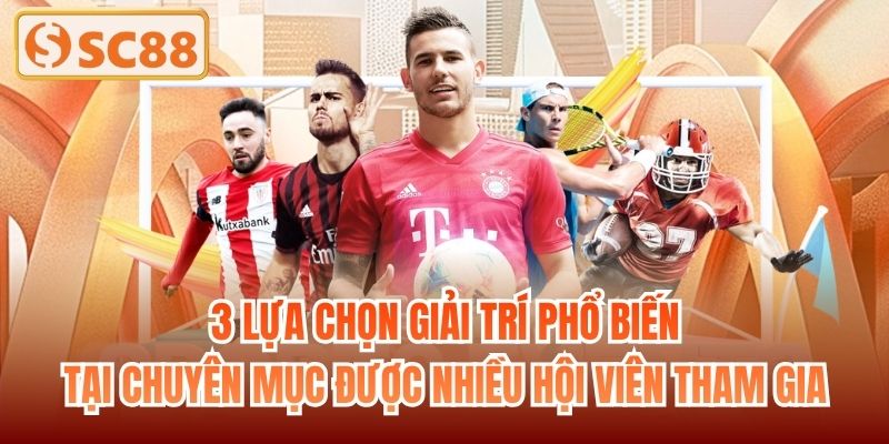 3 lựa chọn giải trí phổ biến tại chuyên mục được nhiều hội viên tham gia