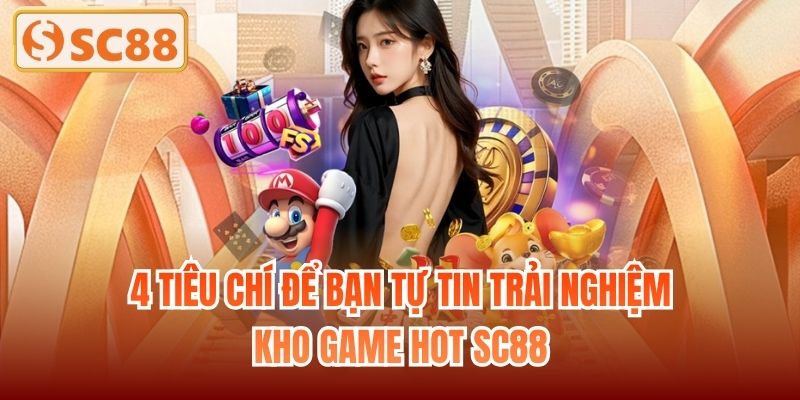 4 tiêu chí để bạn tự tin trải nghiệm kho game hot SC88