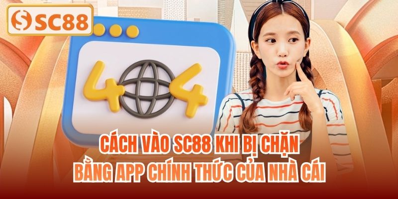 Cách vào SC88 khi bị chặn bằng app chính thức của nhà cái