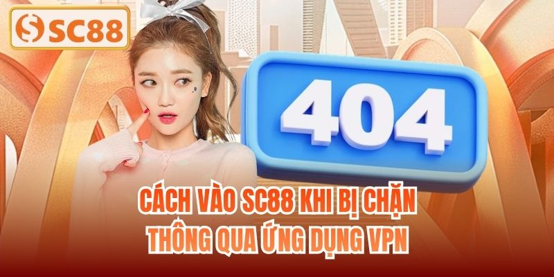 Cách vào SC88 khi bị chặn thông qua ứng dụng VPN