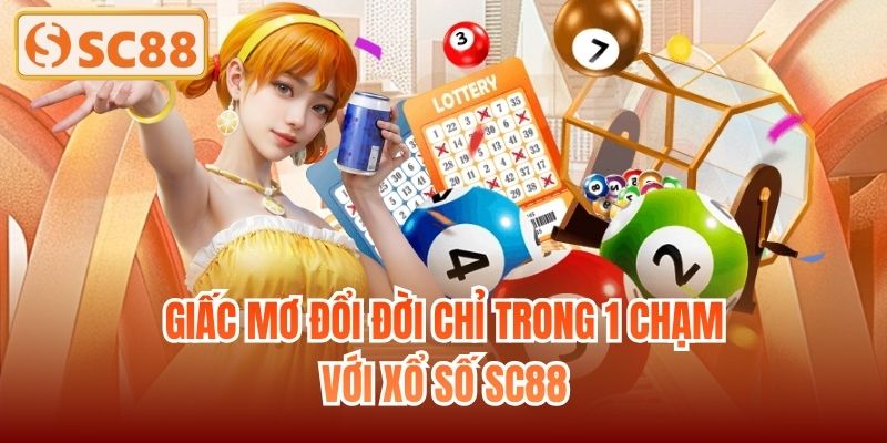 Giấc mơ đổi đời chỉ trong 1 chạm với xổ số SC88