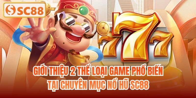 Giới thiệu 2 thể loại game phổ biến tại chuyên mục nổ hũ SC88