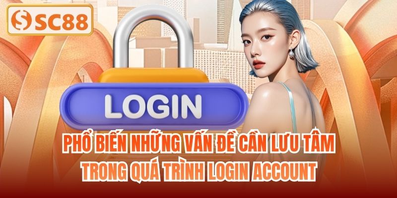 Phổ biến những vấn đề cần lưu tâm trong quá trình login account