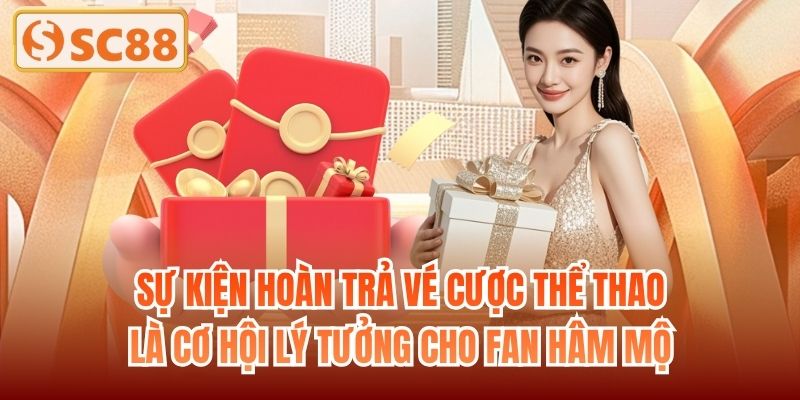 Sự kiện hoàn trả vé cược thể thao là cơ hội lý tưởng cho fan hâm mộ