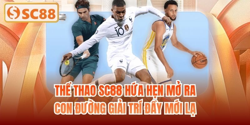 Thể thao SC88 hứa hẹn mở ra con đường giải trí đầy mới lạ